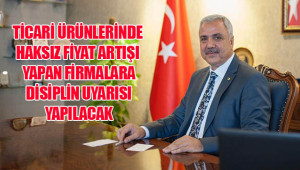 Haksız fiyat artışı yapan firmalara disiplin uyarısı