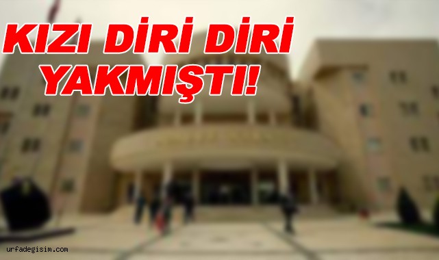 Yakılarak öldürülen kızın babası adliyeye sevk edildi!