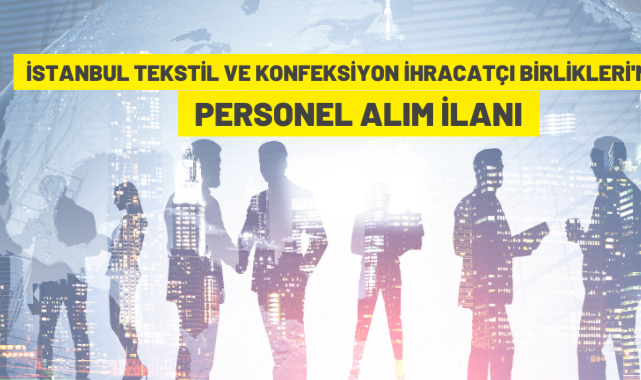 İstanbul Tekstil ve Konfeksiyon İhracatçı Birlikleri personel alacak