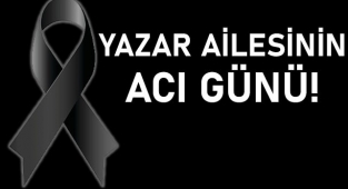 Yazar ailesinin acı günü!