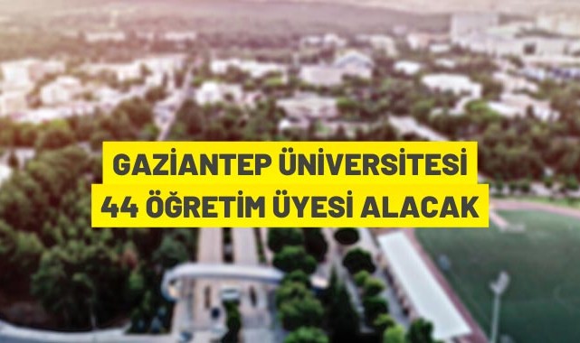 Gaziantep Üniversitesi 44 Öğretim Üyesi alacak
