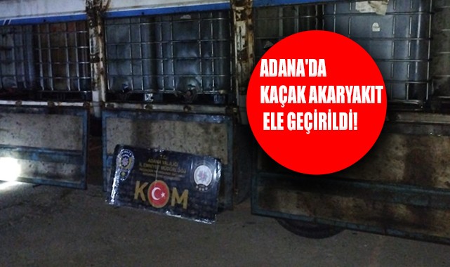 Adana'da kaçak akaryakıt ele geçirildi!