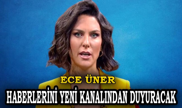 Sunucu Ece Üner'in yeni adresi belli oldu