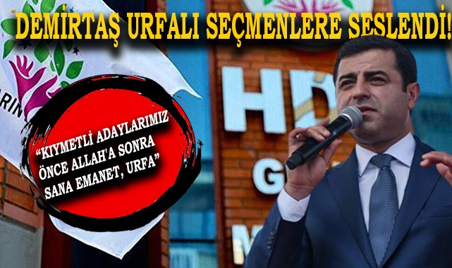 Demirtaş Urfalı seçmenlere seslendi...