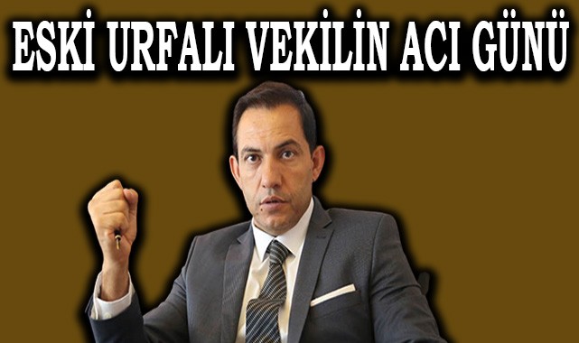 Eski Urfalı vekilin acı günü! Taziye Şanlıurfa'da olacak