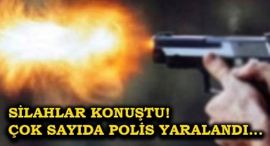 Silahlar konuştu: Çok sayıda polis yaralandı