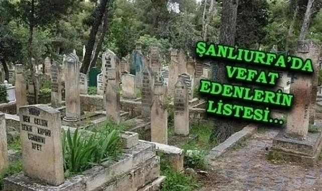 Şanlıurfa defin listesi! 4 Şubat 2025 kimler vefat etti? İşte isimler...