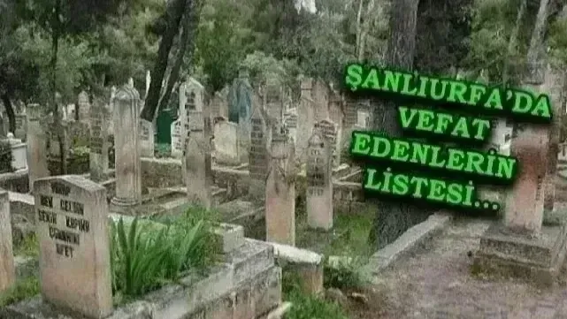 Şanlıurfa defin listesi! 6 Mayıs’ta kimler vefat etti?