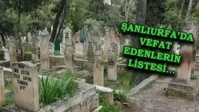 Şanlıurfa defin listesi! 17 Temmuz’da kimler vefat etti?
