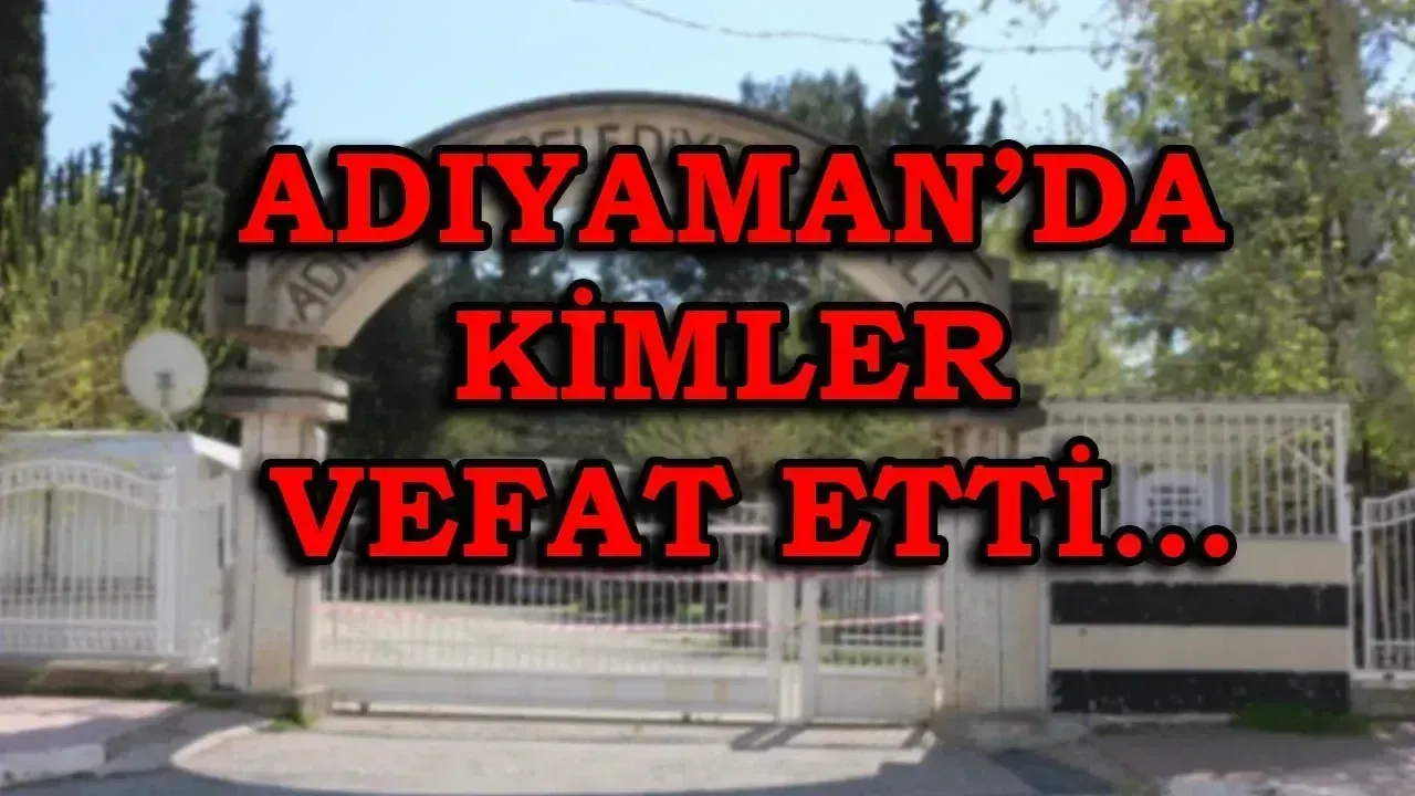 Adıyaman defin listesi! 24 Temmuz’da kimler vefat etti?