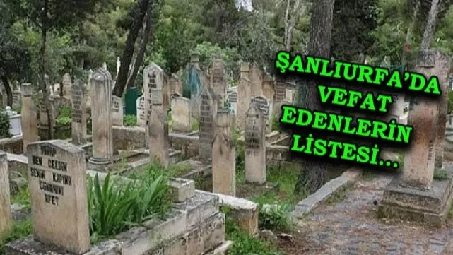 Şanlıurfa defin listesi! 26 Temmuz'da kimler vefat etti?