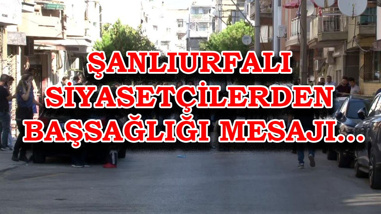 İzmir’de Polis Merkezine silahlı saldırı: Urfalı siyasetçilerden taziye mesajı