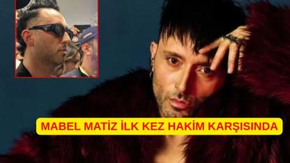 Mabel Matiz ilk kez hakim karşısında