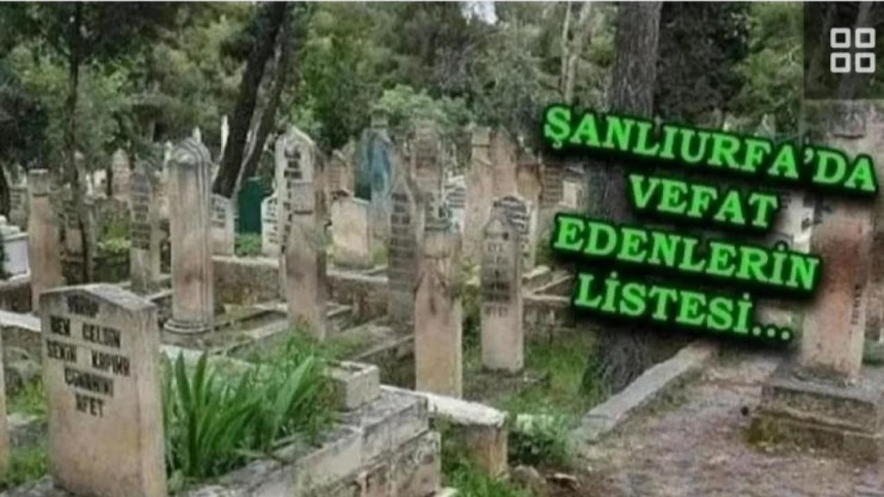 Şanlıurfa defin listesi! 13 Şubat'ta kimler vefat etti?