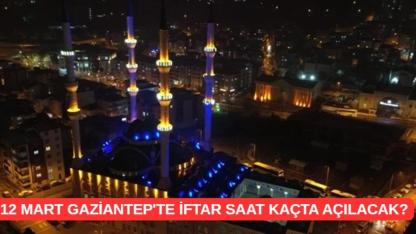 12 Mart Gaziantep'te iftar saat kaçta açılacak?