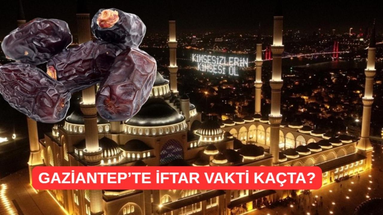 15 Mart Gaziantep'te iftar saat kaçta açılacak?
