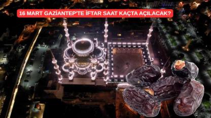 16 Mart Gaziantep'te iftar saat kaçta açılacak?