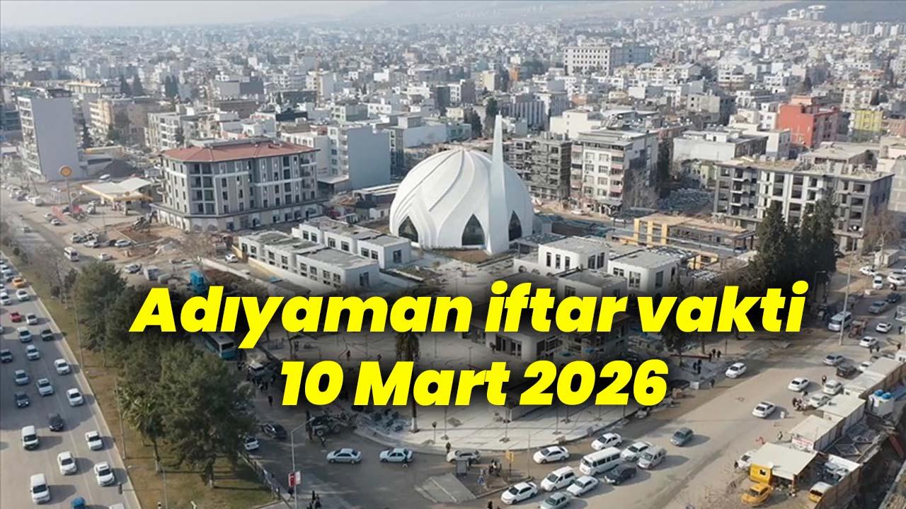 Adıyaman iftar vakti 10 Mart 2026: Bugün İftar Saat Kaçta, Akşam Ezanı ne zaman okunacak?