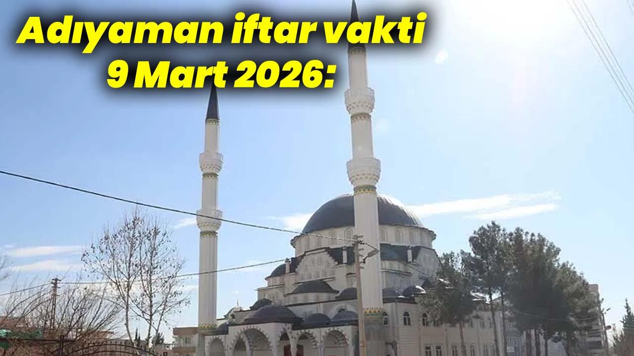 Adıyaman iftar vakti 9 Mart 2026: Bugün İftar Saat Kaçta, Akşam Ezanı ne zaman okunacak?