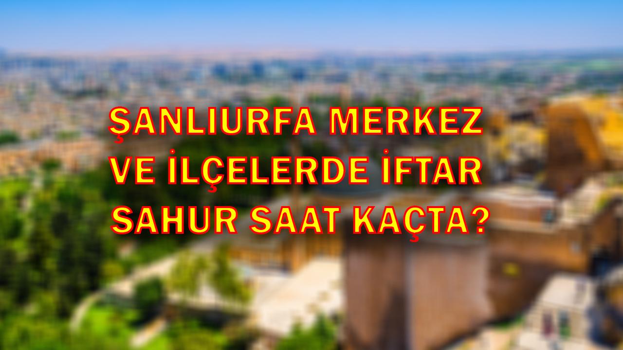 Şanlıurfa merkez ve ilçelerde 9 Mart’ta sahur - iftar saat kaçta?