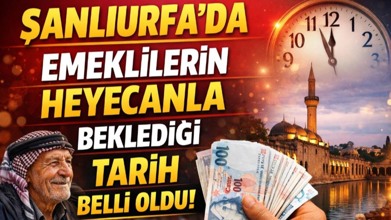Şanlıurfa’da emeklilerin heyecanla beklediği tarih belli oldu