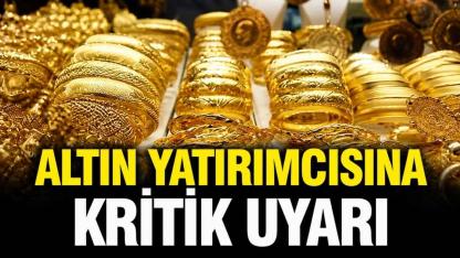 Altın yatırımcısına kritik uyarı