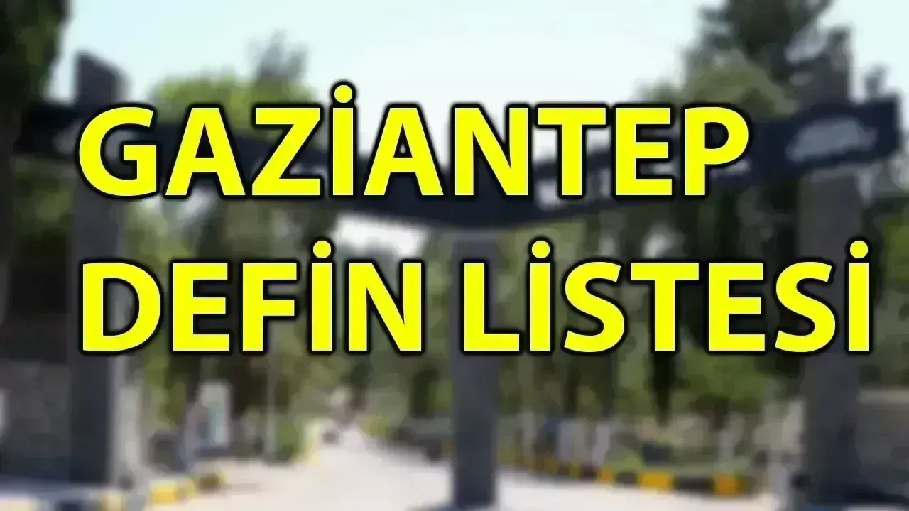 Gaziantep defin listesi! 6 Haziran'da kimler vefat etti?