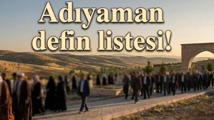 Adıyaman defin listesi! 14 Temmuz’da kimler vefat etti?